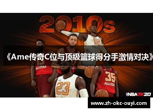 《Ame传奇C位与顶级篮球得分手激情对决》