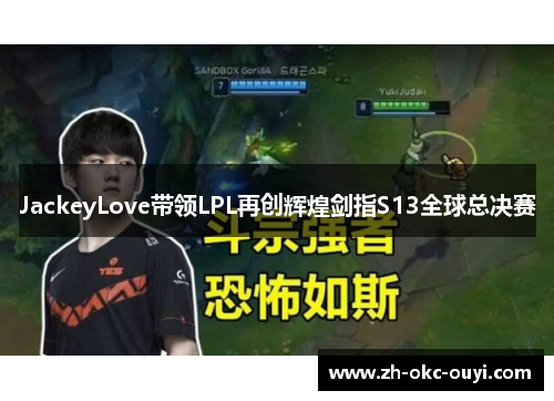 JackeyLove带领LPL再创辉煌剑指S13全球总决赛